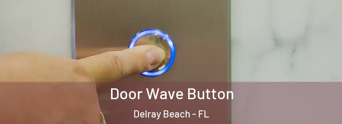  Door Wave Button Delray Beach - FL