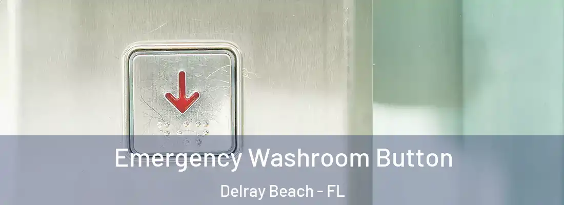  Emergency Washroom Button Delray Beach - FL