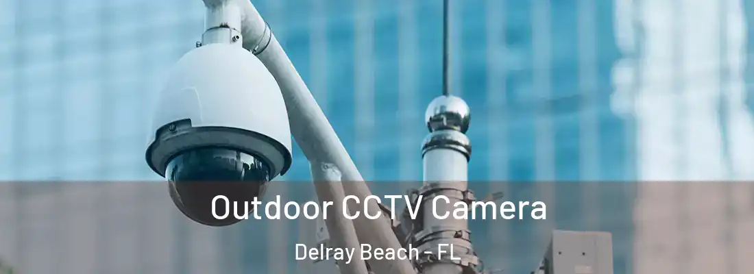  Outdoor CCTV Camera Delray Beach - FL