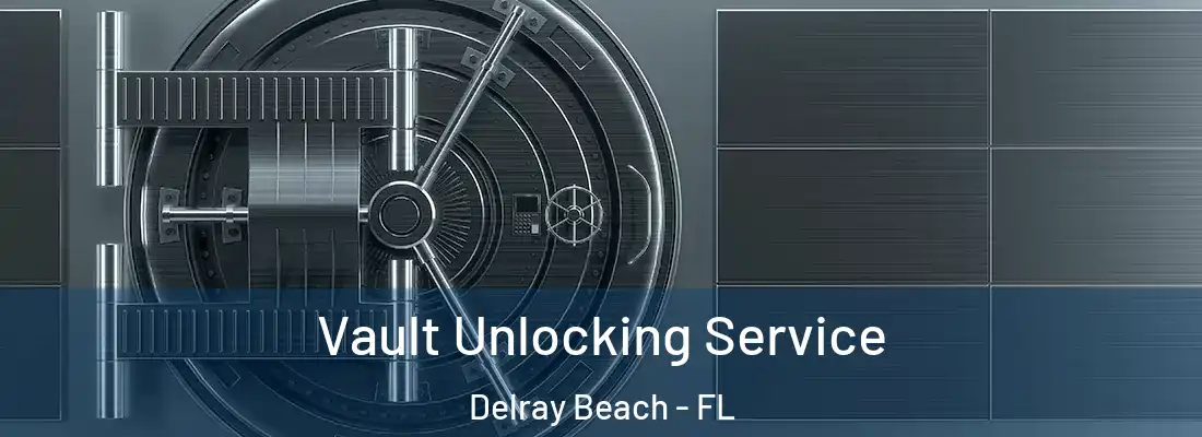  Vault Unlocking Service Delray Beach - FL